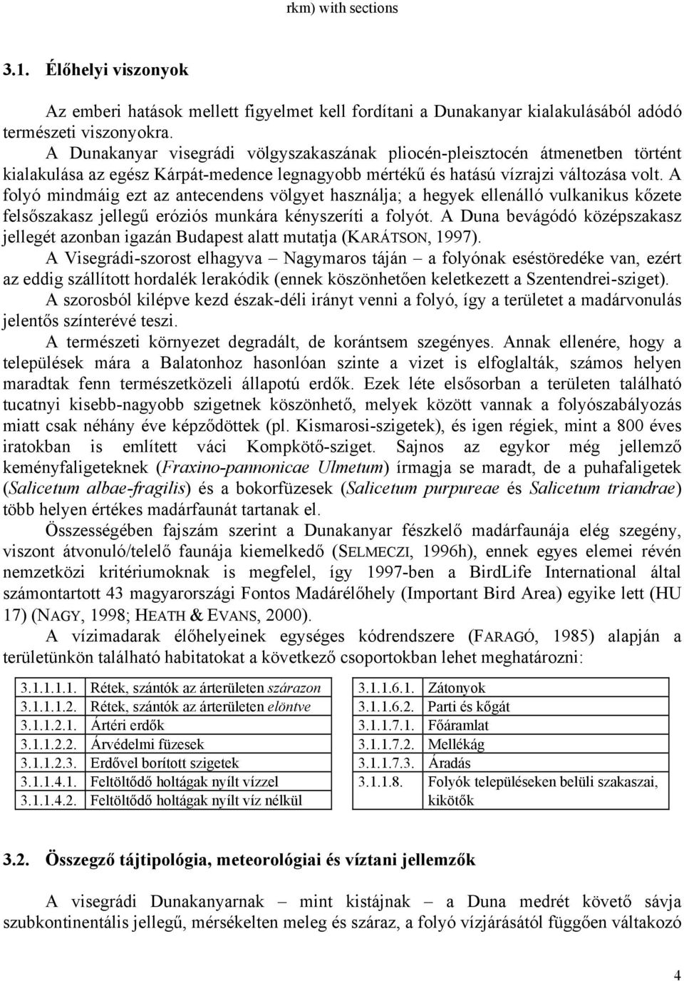 A folyó mindmáig ezt az antecendens völgyet használja; a hegyek ellenálló vulkanikus kőzete felsőszakasz jellegű eróziós munkára kényszeríti a folyót.