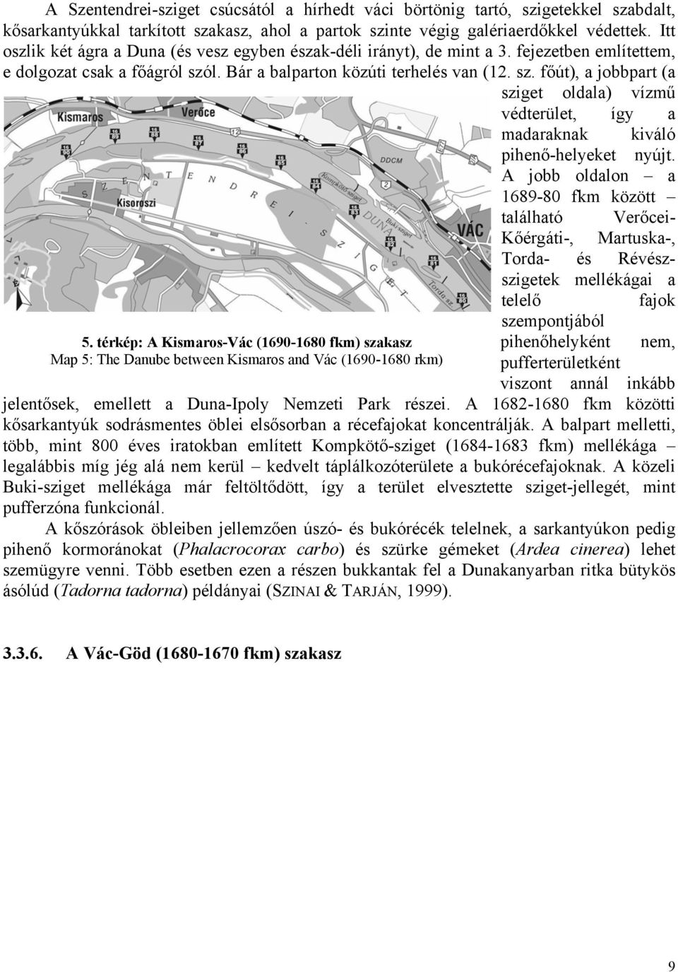 l. Bár a balparton közúti terhelés van (12. sz. főút), a jobbpart (a sziget oldala) vízmű védterület, így a madaraknak kiváló pihenő-helyeket nyújt.