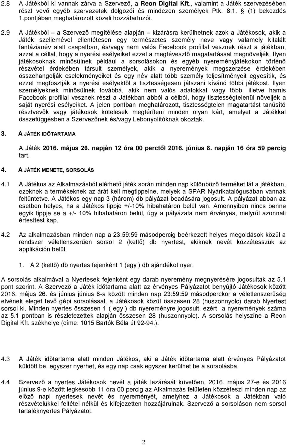 9 A Játékból a Szervező megítélése alapján kizárásra kerülhetnek azok a Játékosok, akik a Játék szellemével ellentétesen egy természetes személy neve vagy valamely kitalált fantázianév alatt