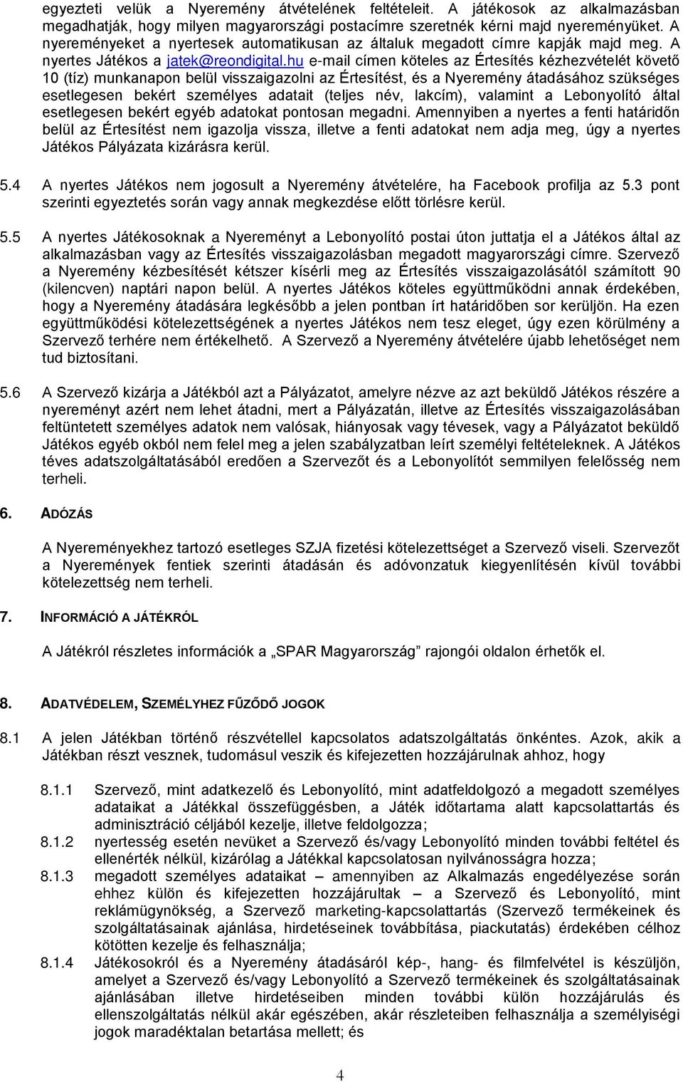 hu e-mail címen köteles az Értesítés kézhezvételét követő 10 (tíz) munkanapon belül visszaigazolni az Értesítést, és a Nyeremény átadásához szükséges esetlegesen bekért személyes adatait (teljes név,