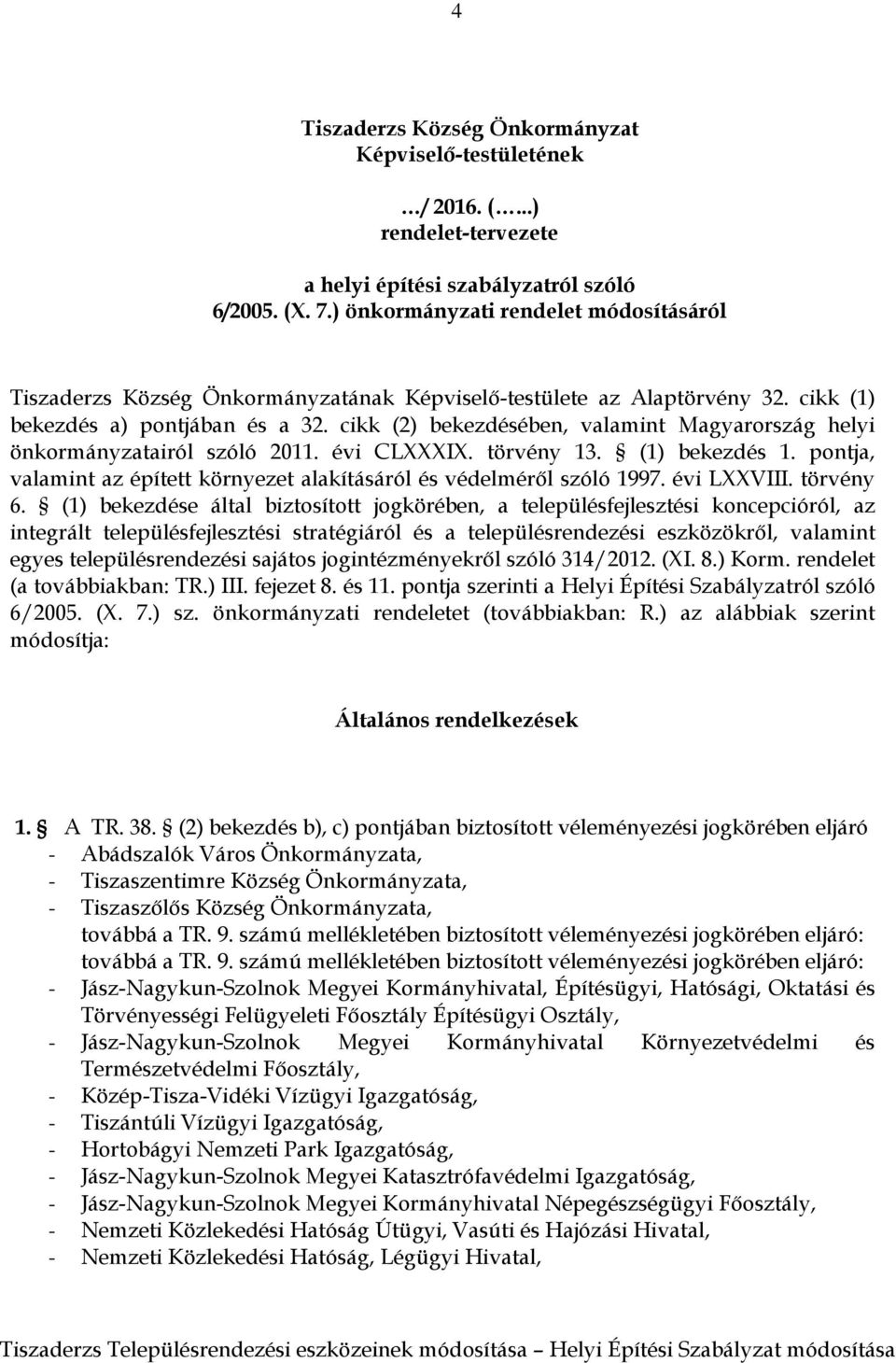 cikk (2) bekezdésében, valamint Magyarország helyi önkormányzatairól szóló 2011. évi CLXXXIX. törvény 13. (1) bekezdés 1. pontja, valamint az épített környezet alakításáról és védelméről szóló 1997.