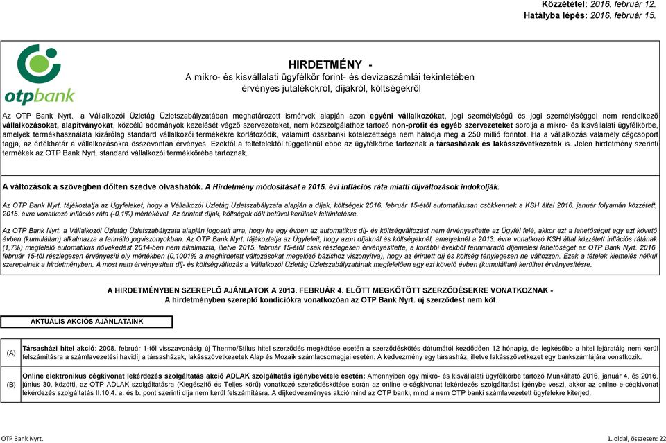 a Vállalkozói Üzletág Üzletszabályzatában meghatározott ismérvek alapján azon egyéni vállalkozókat, jogi személyiségű és jogi személyiséggel nem rendelkező vállalkozásokat, alapítványokat, közcélú