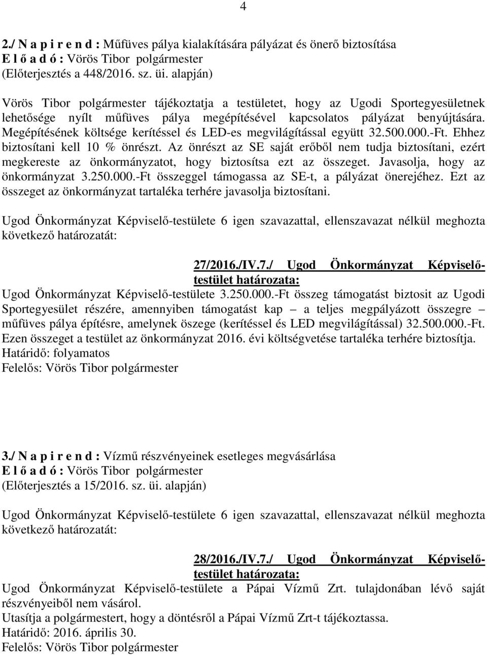 Megépítésének költsége kerítéssel és LED-es megvilágítással együtt 32.500.000.-Ft. Ehhez biztosítani kell 10 % önrészt.