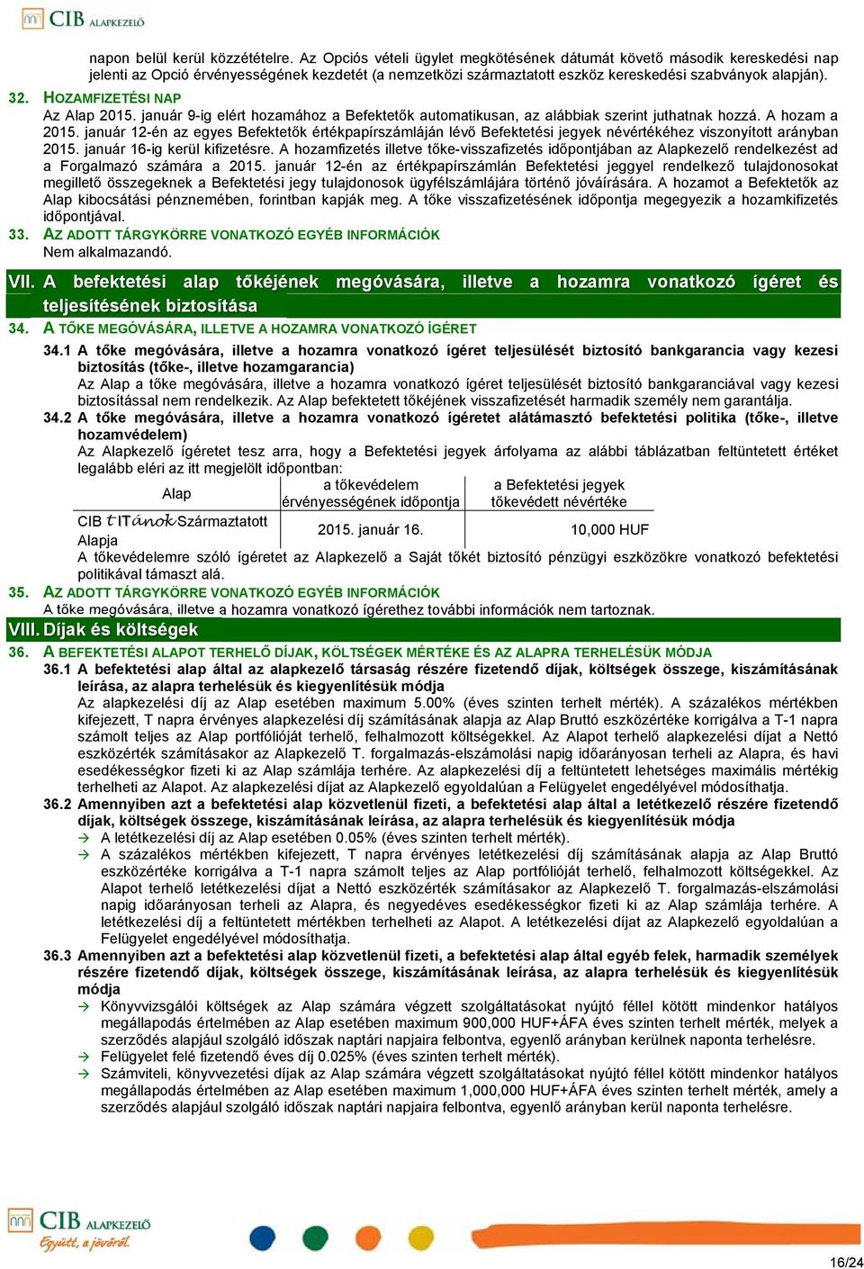 HOZAMFIZETÉSI NAP Az Alap 2015. január 9-ig elért hozamához a Befektetők automatikusan, az alábbiak szerint juthatnak hozzá. A hozam a 2015.