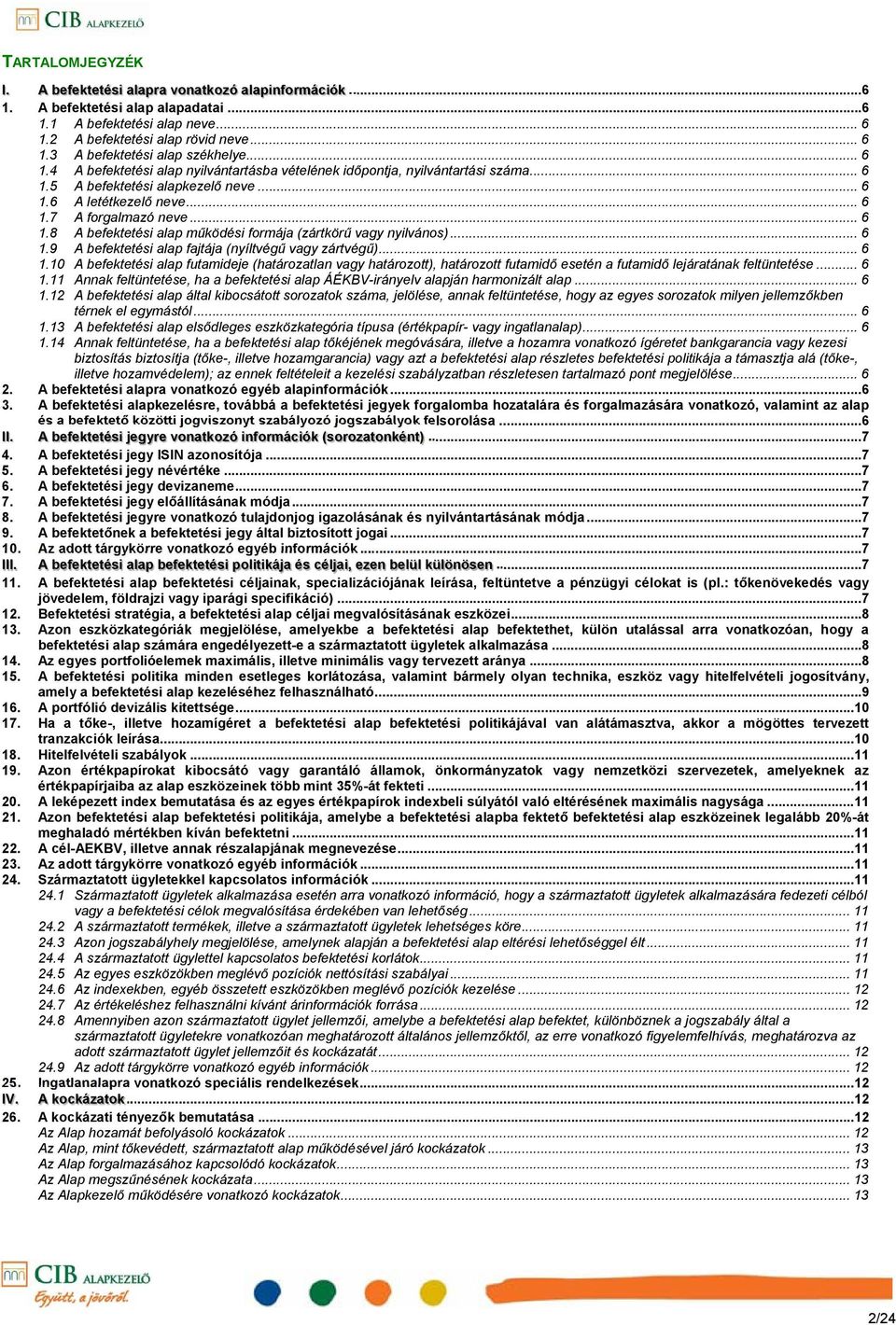 .. 6 1.9 A befektetési alap fajtája (nyíltvégű vagy zártvégű)... 6 1.10 A befektetési alap futamideje (határozatlan vagy határozott), határozott futamidő esetén a futamidő lejáratának feltüntetése.