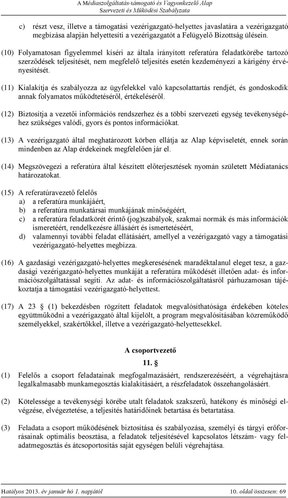 (11) Kialakítja és szabályozza az ügyfelekkel való kapcsolattartás rendjét, és gondoskodik annak folyamatos működtetéséről, értékeléséről.