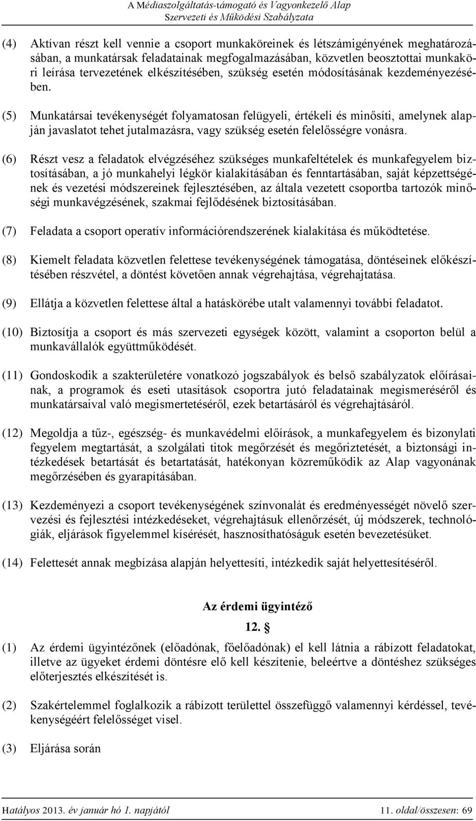 (5) Munkatársai tevékenységét folyamatosan felügyeli, értékeli és minősíti, amelynek alapján javaslatot tehet jutalmazásra, vagy szükség esetén felelősségre vonásra.