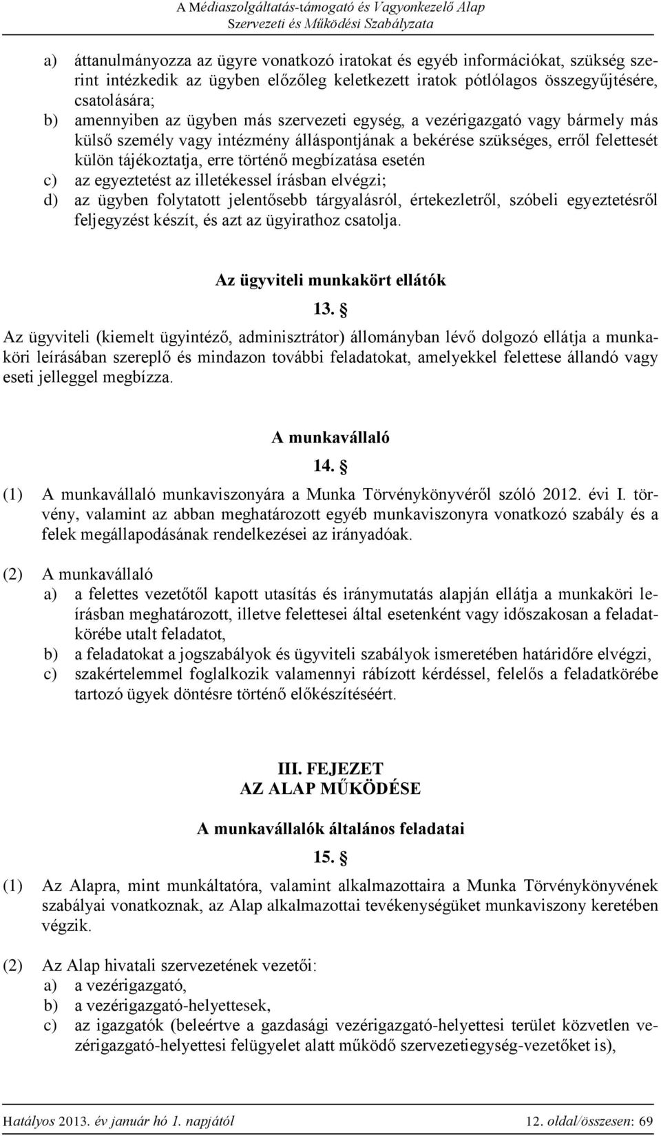 c) az egyeztetést az illetékessel írásban elvégzi; d) az ügyben folytatott jelentősebb tárgyalásról, értekezletről, szóbeli egyeztetésről feljegyzést készít, és azt az ügyirathoz csatolja.