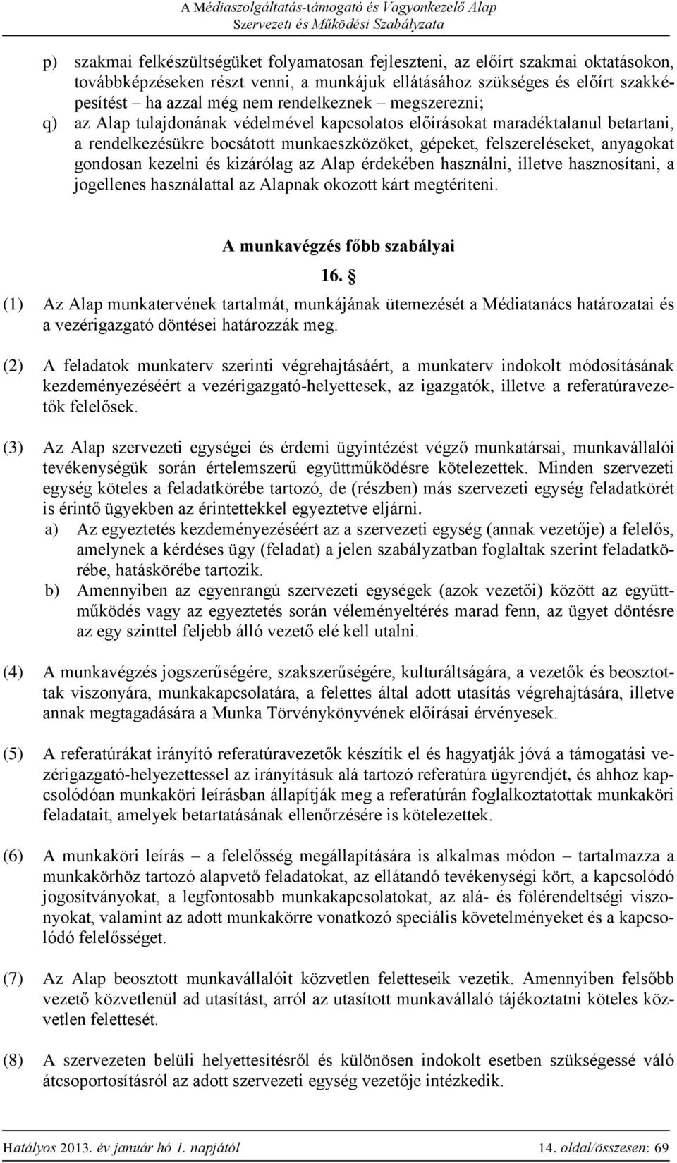 gondosan kezelni és kizárólag az Alap érdekében használni, illetve hasznosítani, a jogellenes használattal az Alapnak okozott kárt megtéríteni. A munkavégzés főbb szabályai 16.
