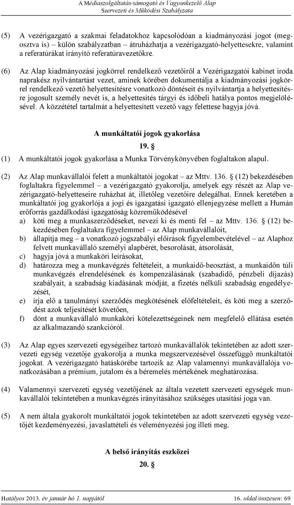(6) Az Alap kiadmányozási jogkörrel rendelkező vezetőiről a Vezérigazgatói kabinet iroda naprakész nyilvántartást vezet, aminek körében dokumentálja a kiadmányozási jogkörrel rendelkező vezető
