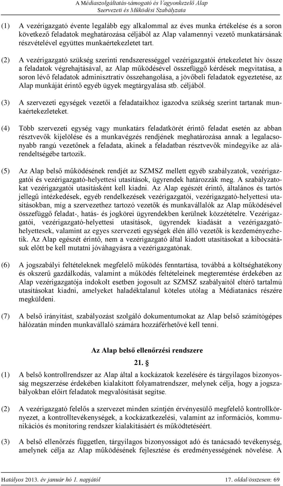 (2) A vezérigazgató szükség szerinti rendszerességgel vezérigazgatói értekezletet hív össze a feladatok végrehajtásával, az Alap működésével összefüggő kérdések megvitatása, a soron lévő feladatok