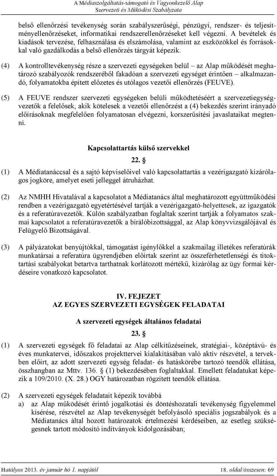 (4) A kontrolltevékenység része a szervezeti egységeken belül az Alap működését meghatározó szabályozók rendszeréből fakadóan a szervezeti egységet érintően alkalmazandó, folyamatokba épített