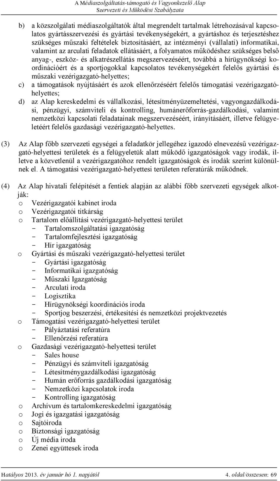 továbbá a hírügynökségi koordinációért és a sportjogokkal kapcsolatos tevékenységekért felelős gyártási és műszaki vezérigazgató-helyettes; c) a támogatások nyújtásáért és azok ellenőrzéséért felelős