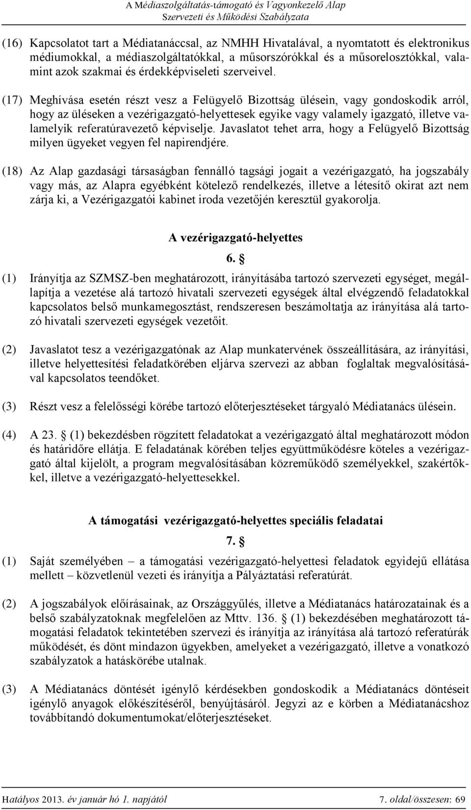 (17) Meghívása esetén részt vesz a Felügyelő Bizottság ülésein, vagy gondoskodik arról, hogy az üléseken a vezérigazgató-helyettesek egyike vagy valamely igazgató, illetve valamelyik referatúravezető