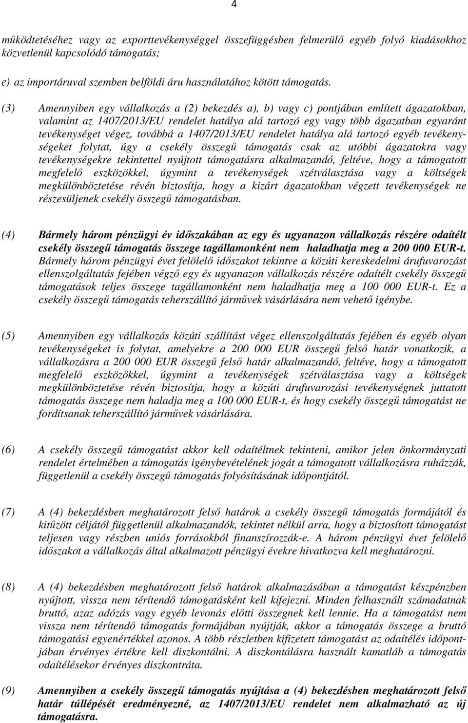 végez, továbbá a 1407/2013/EU rendelet hatálya alá tartozó egyéb tevékenységeket folytat, úgy a csekély összegű támogatás csak az utóbbi ágazatokra vagy tevékenységekre tekintettel nyújtott