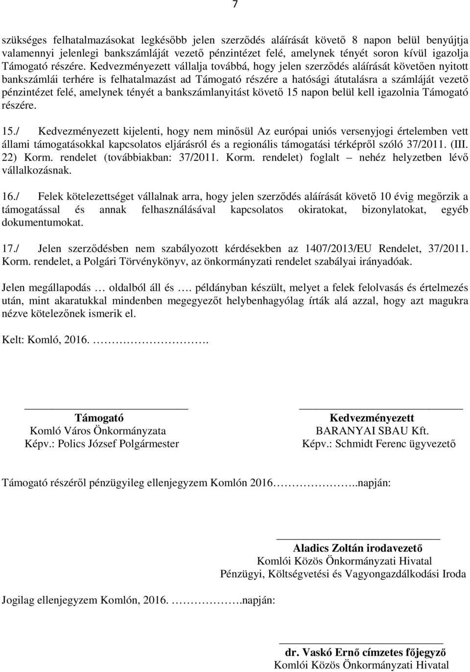 Kedvezményezett vállalja továbbá, hogy jelen szerződés aláírását követően nyitott bankszámlái terhére is felhatalmazást ad Támogató részére a hatósági átutalásra a számláját vezető pénzintézet felé,