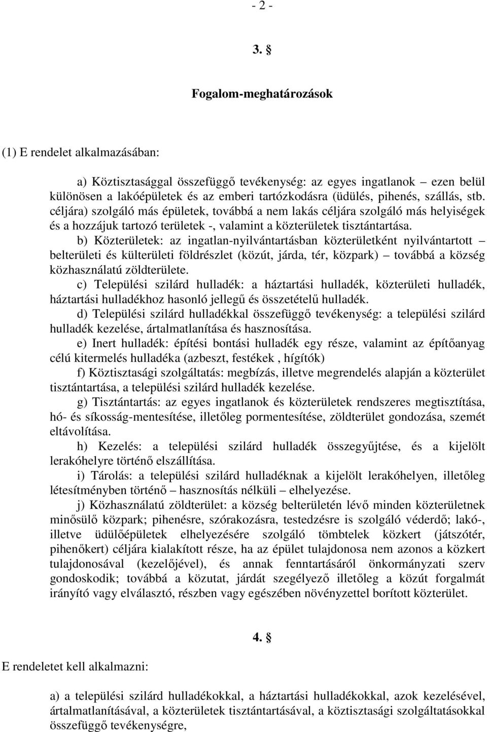 szállás, stb. céljára) szolgáló más épületek, továbbá a nem lakás céljára szolgáló más helyiségek és a hozzájuk tartozó területek -, valamint a közterületek tisztántartása.