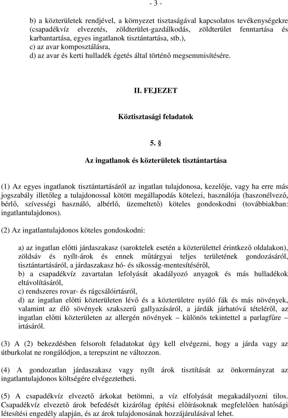 Az ingatlanok és közterületek tisztántartása (1) Az egyes ingatlanok tisztántartásáról az ingatlan tulajdonosa, kezelıje, vagy ha erre más jogszabály illetıleg a tulajdonossal kötött megállapodás