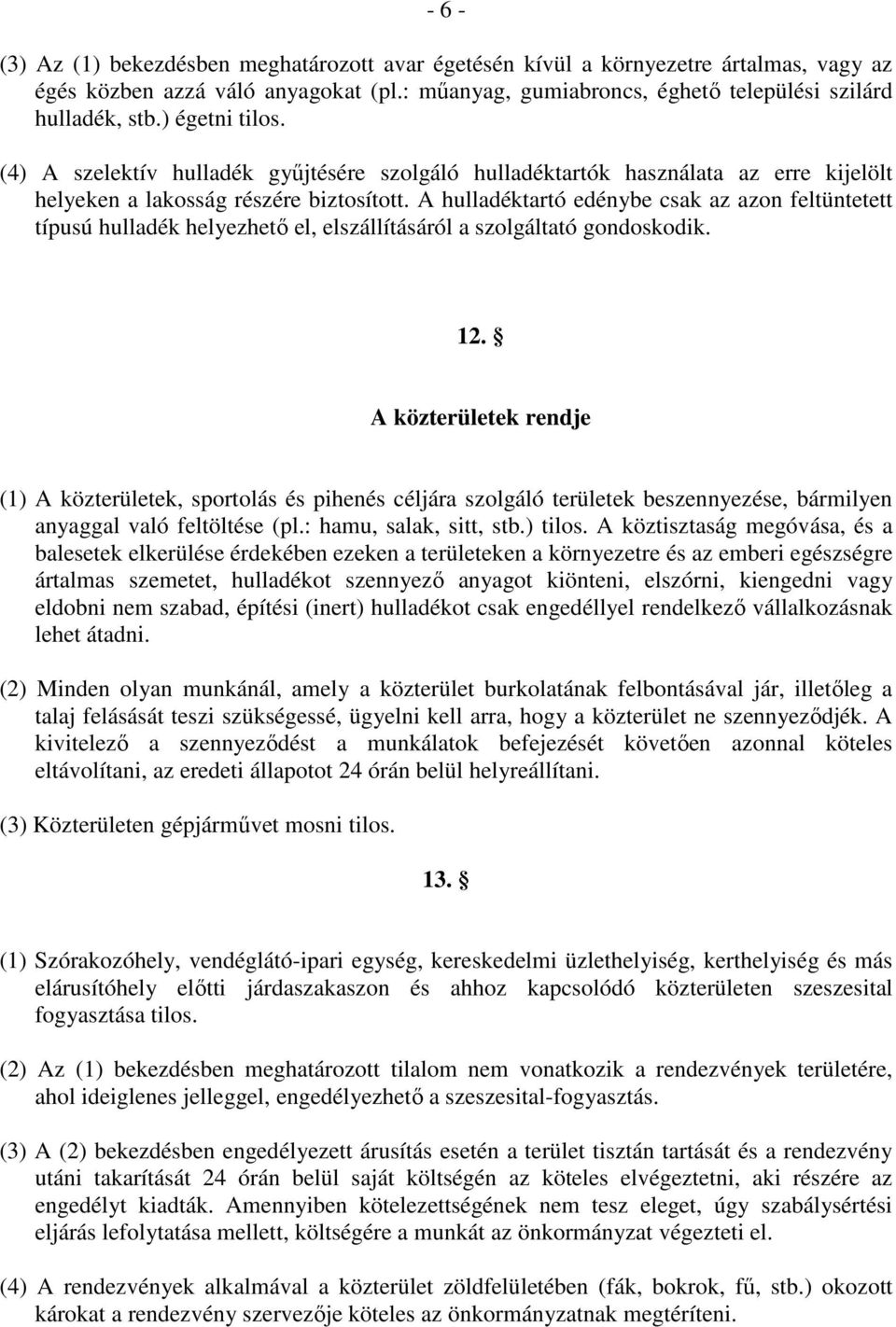 A hulladéktartó edénybe csak az azon feltüntetett típusú hulladék helyezhetı el, elszállításáról a szolgáltató gondoskodik. 12.