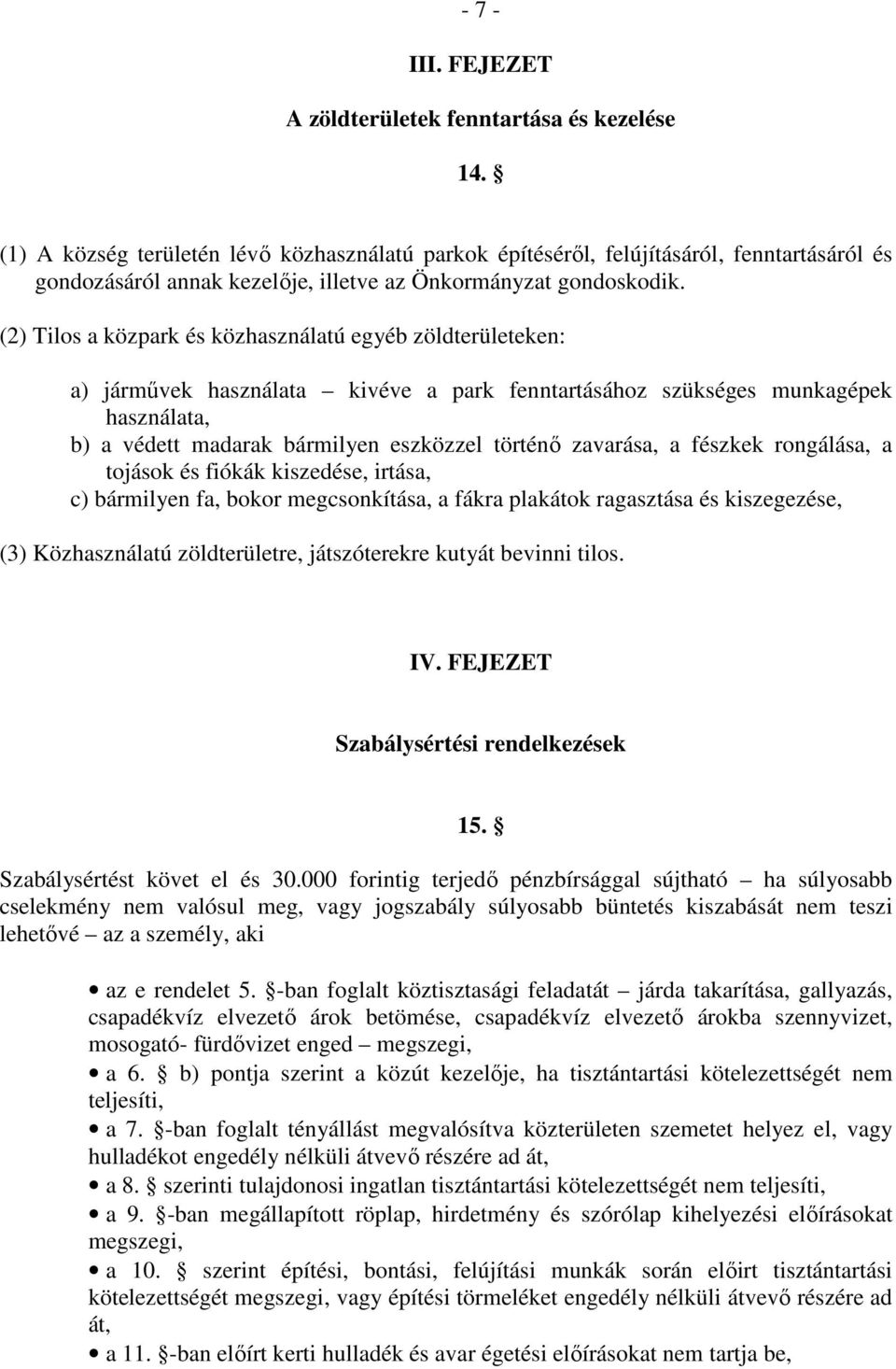 (2) Tilos a közpark és közhasználatú egyéb zöldterületeken: a) jármővek használata kivéve a park fenntartásához szükséges munkagépek használata, b) a védett madarak bármilyen eszközzel történı