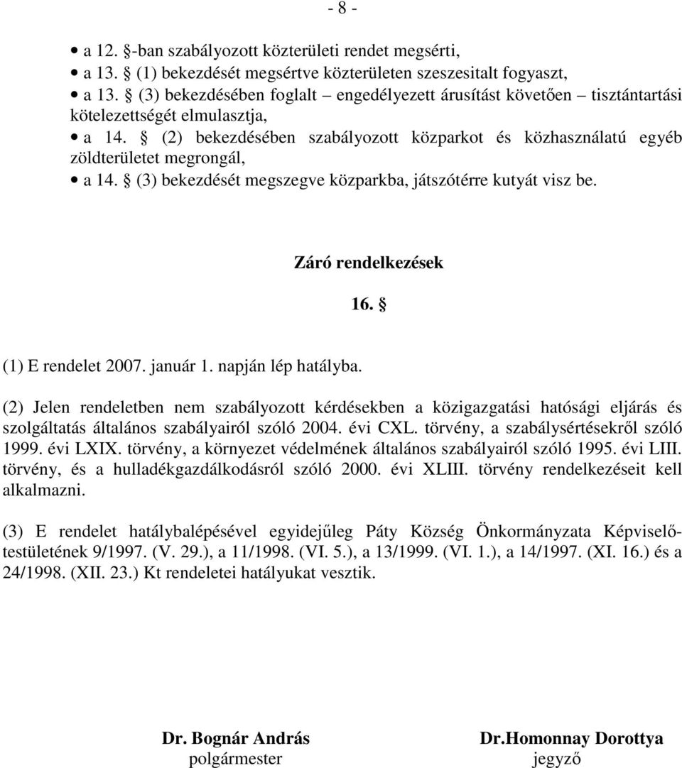 (2) bekezdésében szabályozott közparkot és közhasználatú egyéb zöldterületet megrongál, a 14. (3) bekezdését megszegve közparkba, játszótérre kutyát visz be. Záró rendelkezések 16.
