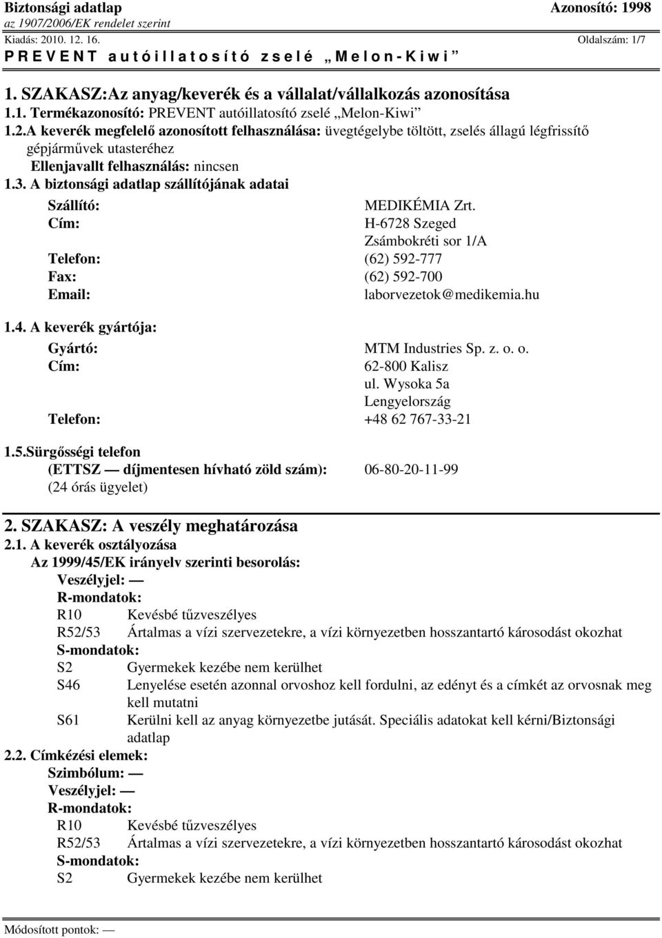 A keverék gyártója: Gyártó: MTM Industries Sp. z. o. o. Cím: 62-800 Kalisz ul. Wysoka 5a Lengyelország Telefon: +48 62 767-33-21 1.5.Sürgısségi telefon (ETTSZ díjmentesen hívható zöld szám): 06-80-20-11-99 (24 órás ügyelet) 2.