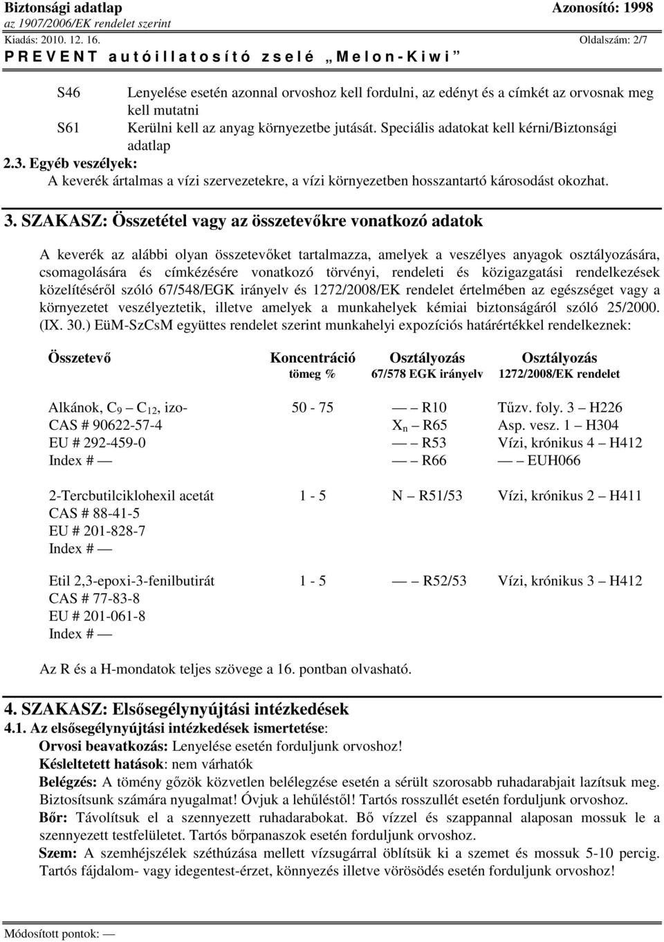 SZAKASZ: Összetétel vagy az összetevıkre vonatkozó adatok A keverék az alábbi olyan összetevıket tartalmazza, amelyek a veszélyes anyagok osztályozására, csomagolására és címkézésére vonatkozó