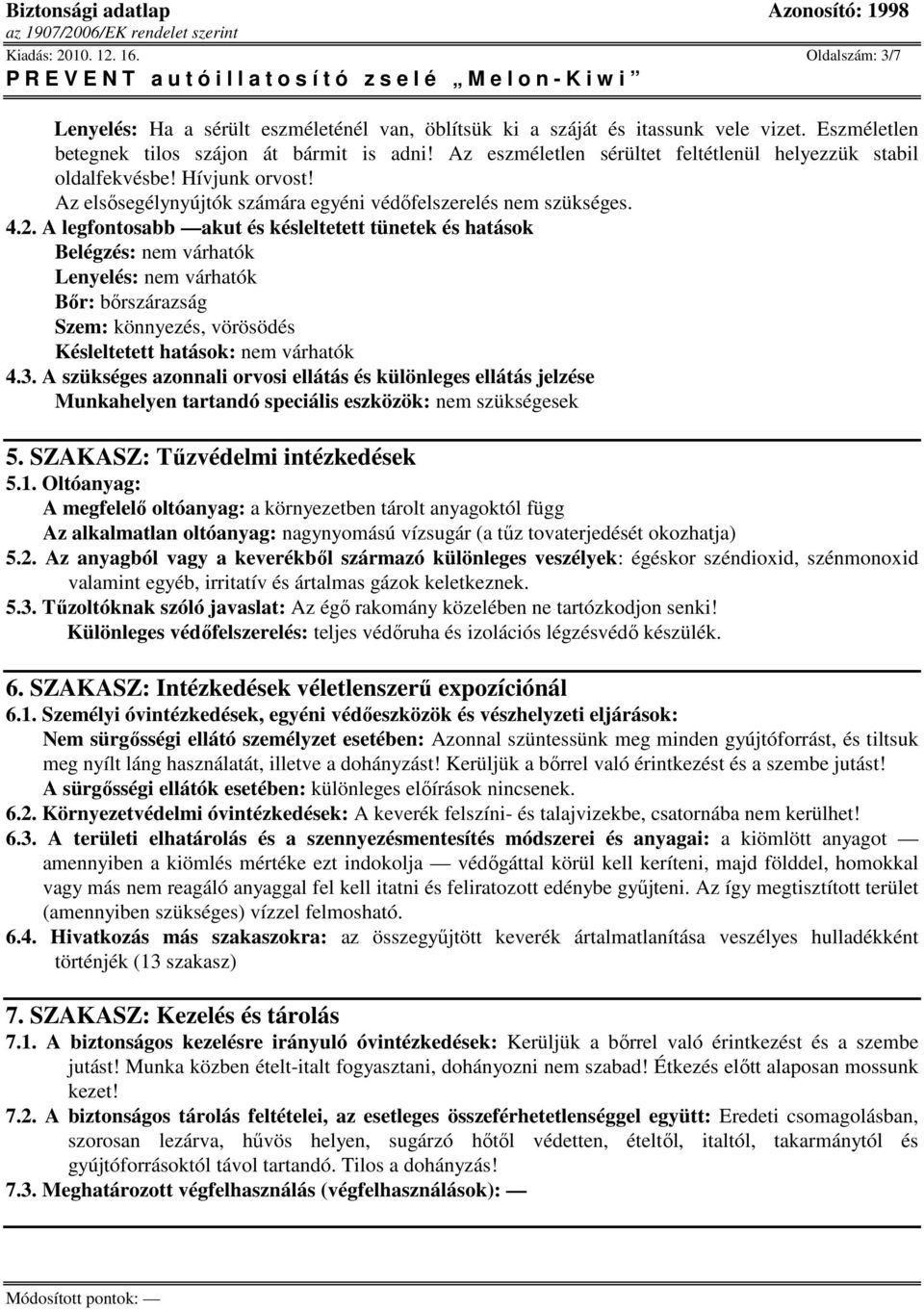 A legfontosabb akut és késleltetett tünetek és hatások Belégzés: nem várhatók Lenyelés: nem várhatók Bır: bırszárazság Szem: könnyezés, vörösödés Késleltetett hatások: nem várhatók 4.3.