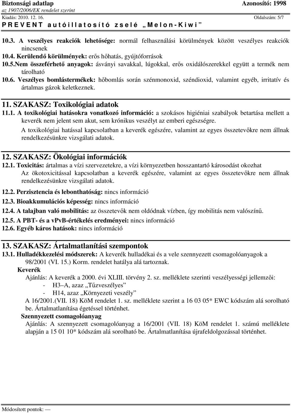Veszélyes bomlástermékek: hıbomlás során szénmonoxid, széndioxid, valamint egyéb, irritatív és ártalmas gázok keletkeznek. 11
