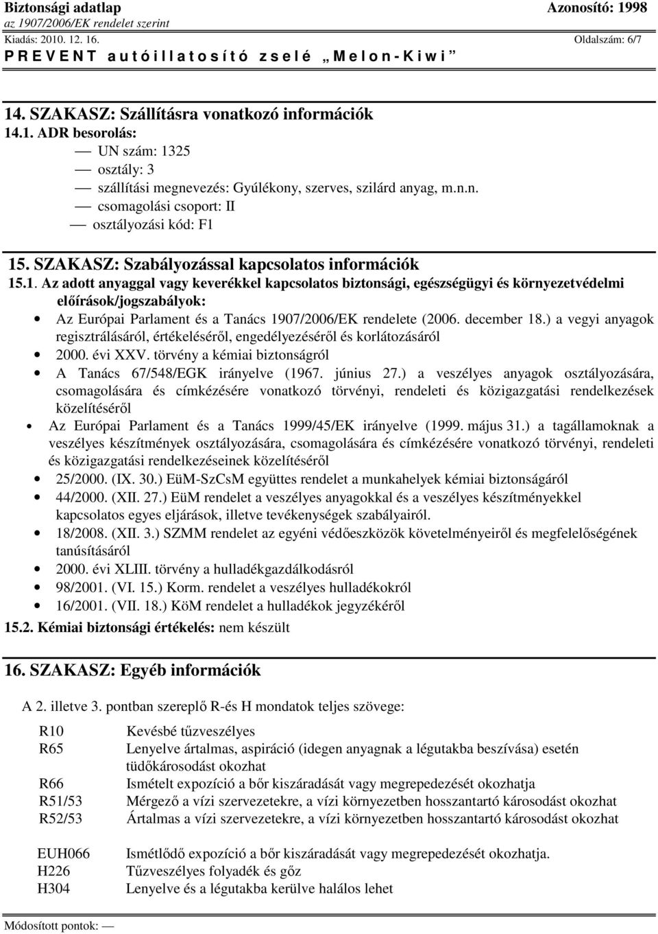 .1. Az adott anyaggal vagy keverékkel kapcsolatos biztonsági, egészségügyi és környezetvédelmi elıírások/jogszabályok: Az Európai Parlament és a Tanács 1907/2006/EK rendelete (2006. december 18.