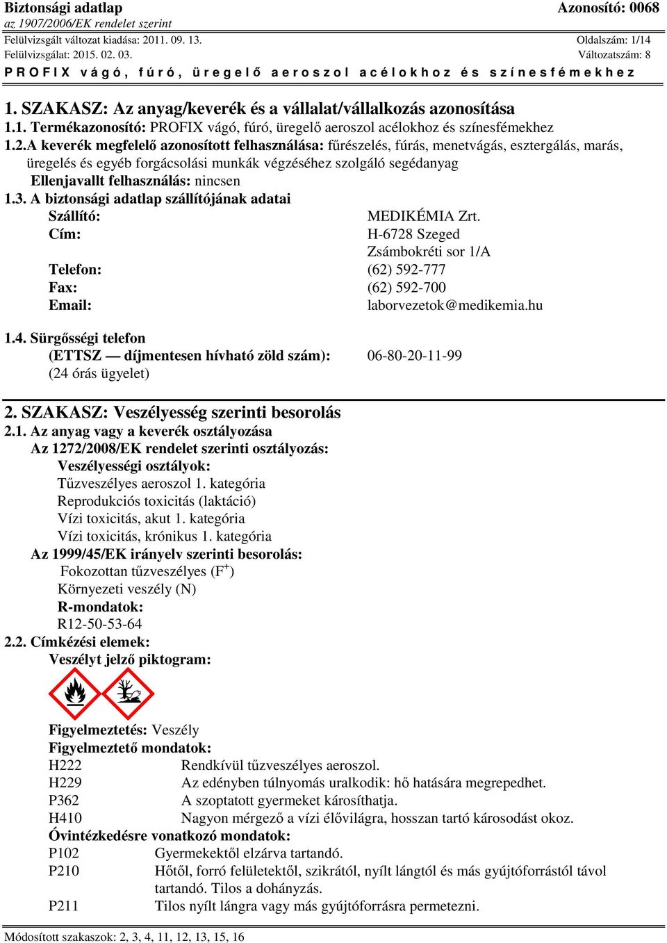 nincsen 1.3. A biztonsági adatlap szállítójának adatai Szállító: Cím: MEDIKÉMIA Zrt. H-6728 Szeged Zsámbokréti sor 1/A Telefon: (62) 592-777 Fax: (62) 592-700 Email: laborvezetok@medikemia.hu 1.4.