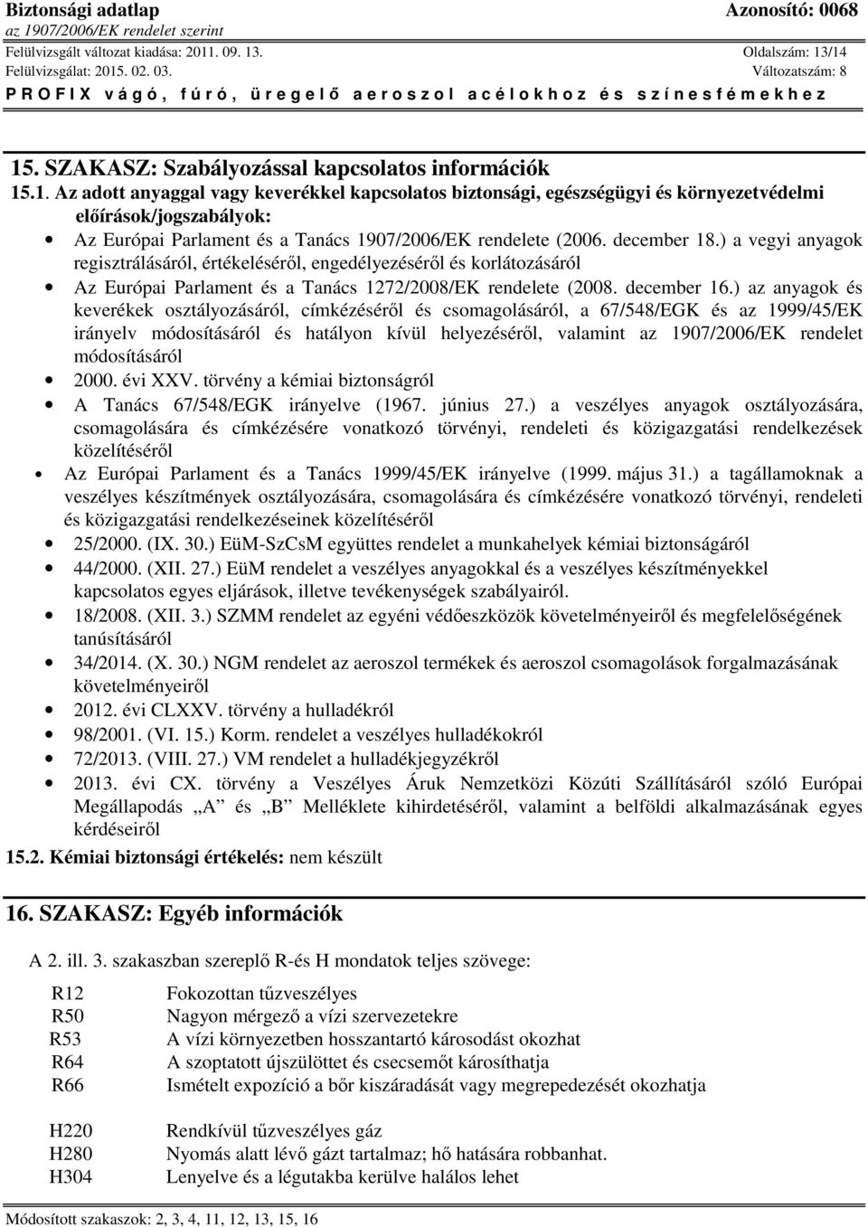 december 18.) a vegyi anyagok regisztrálásáról, értékeléséről, engedélyezéséről és korlátozásáról Az Európai Parlament és a Tanács 1272/2008/EK rendelete (2008. december 16.