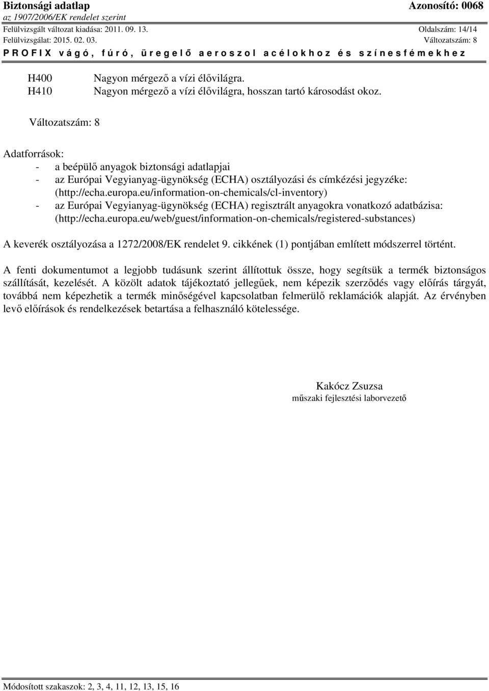 eu/information-on-chemicals/cl-inventory) - az Európai Vegyianyag-ügynökség (ECHA) regisztrált anyagokra vonatkozó adatbázisa: (http://echa.europa.