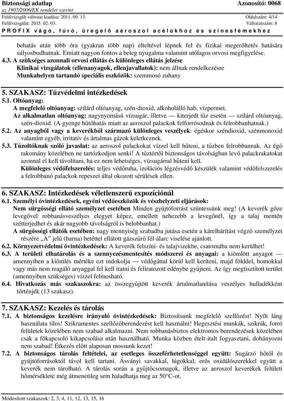 A szükséges azonnali orvosi ellátás és különleges ellátás jelzése Klinikai vizsgálatok (ellenanyagok, ellenjavallatok): nem állnak rendelkezésre Munkahelyen tartandó speciális eszközök: szemmosó