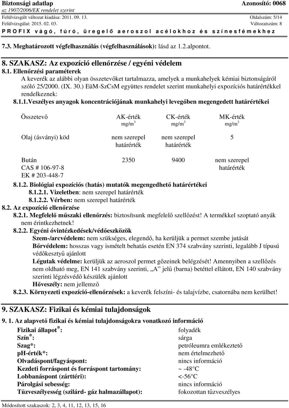 1.Veszélyes anyagok koncentrációjának munkahelyi levegőben megengedett határértékei Összetevő AK-érték CK-érték MK-érték mg/m 3 mg/m 3 mg/m 3 Olaj (ásványi) köd nem szerepel nem szerepel 5 határérték