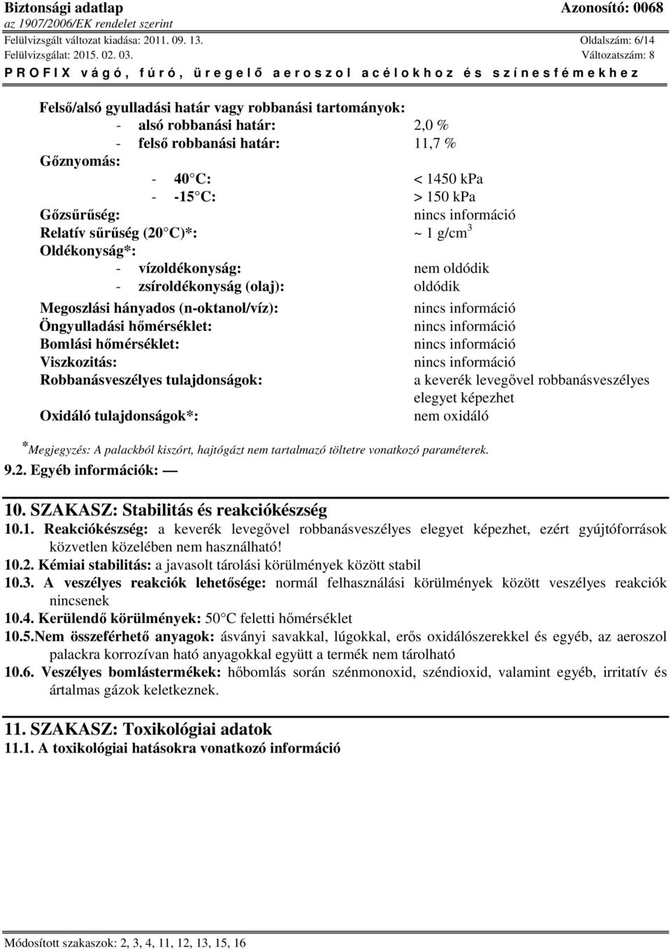 Relatív sűrűség (20 C)*: ~ 1 g/cm 3 Oldékonyság*: - vízoldékonyság: nem oldódik - zsíroldékonyság (olaj): oldódik Megoszlási hányados (n-oktanol/víz): Öngyulladási hőmérséklet: Bomlási hőmérséklet: