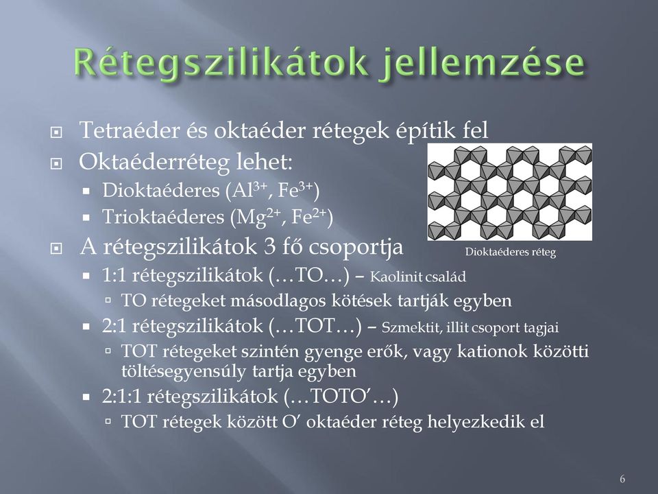 kötések tartják egyben 2:1 rétegszilikátok ( TOT ) Szmektit, illit csoport tagjai TOT rétegeket szintén gyenge erők, vagy