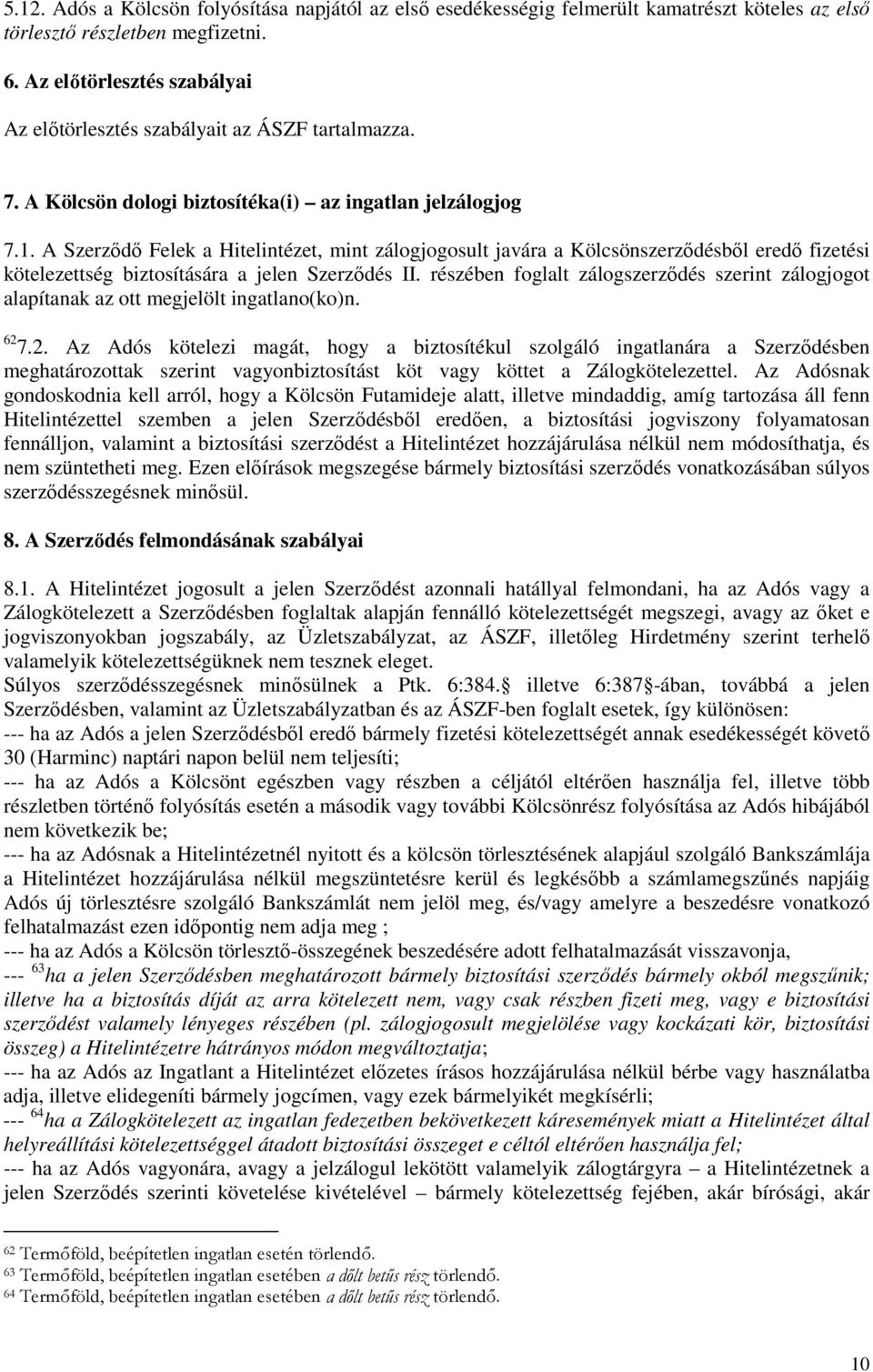 A Szerződő Felek a Hitelintézet, mint zálogjogosult javára a Kölcsönszerződésből eredő fizetési kötelezettség biztosítására a jelen Szerződés II.