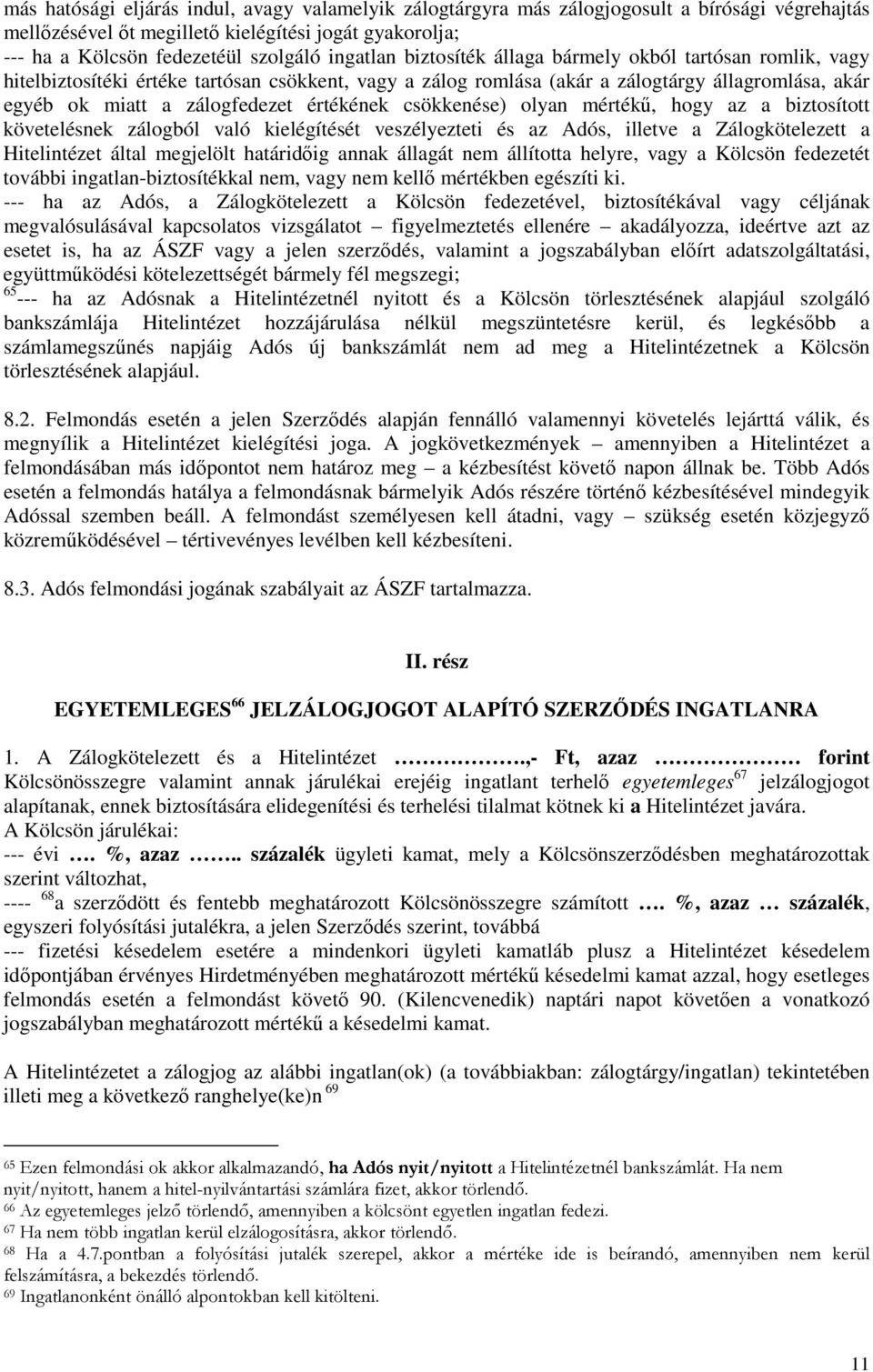 értékének csökkenése) olyan mértékű, hogy az a biztosított követelésnek zálogból való kielégítését veszélyezteti és az Adós, illetve a Zálogkötelezett a Hitelintézet által megjelölt határidőig annak