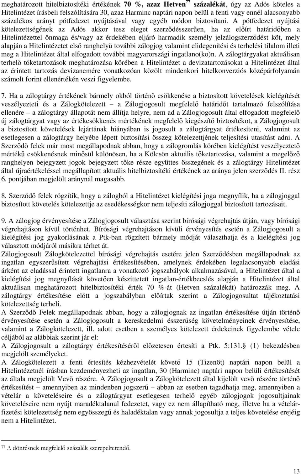 A pótfedezet nyújtási kötelezettségének az Adós akkor tesz eleget szerződésszerűen, ha az előírt határidőben a Hitelintézettel önmaga és/vagy az érdekében eljáró harmadik személy jelzálogszerződést