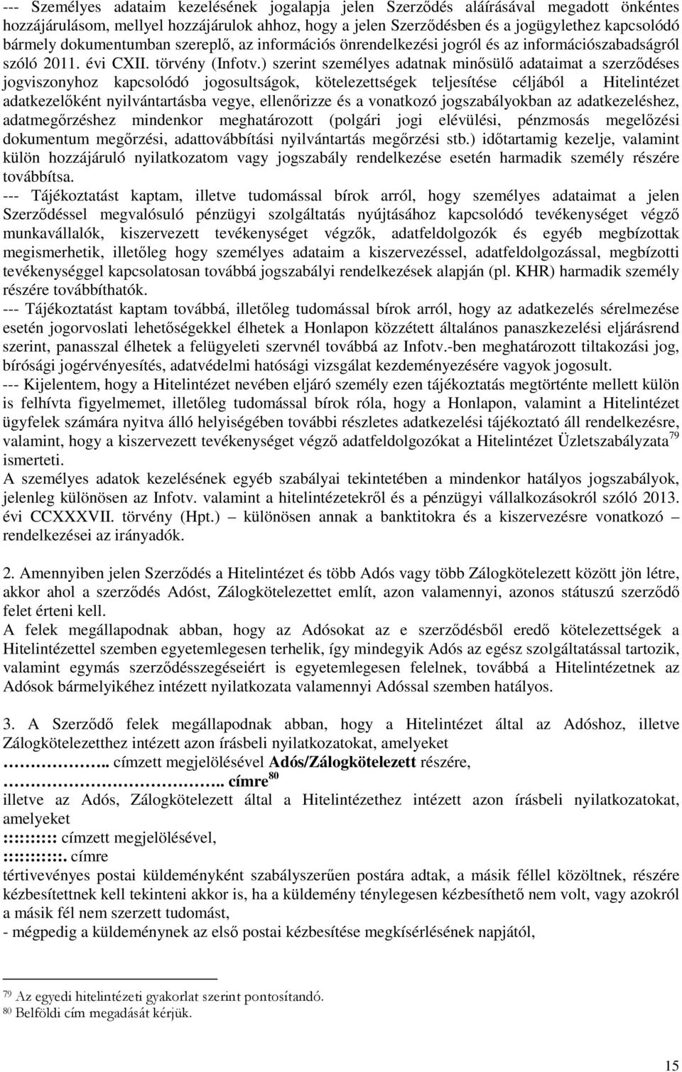) szerint személyes adatnak minősülő adataimat a szerződéses jogviszonyhoz kapcsolódó jogosultságok, kötelezettségek teljesítése céljából a Hitelintézet adatkezelőként nyilvántartásba vegye,