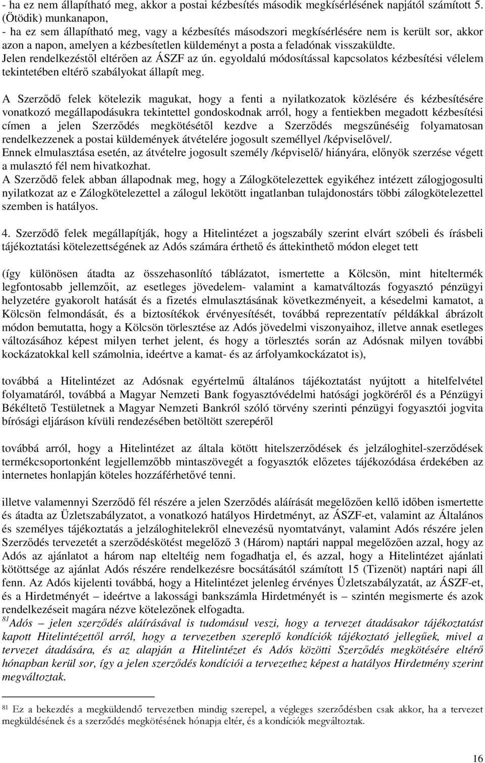 visszaküldte. Jelen rendelkezéstől eltérően az ÁSZF az ún. egyoldalú módosítással kapcsolatos kézbesítési vélelem tekintetében eltérő szabályokat állapít meg.