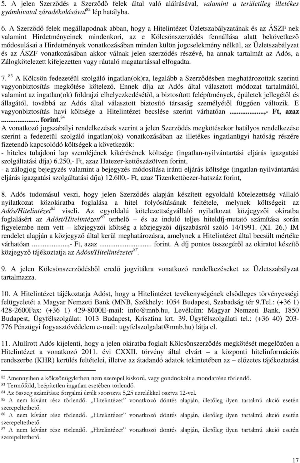 Hirdetmények vonatkozásában minden külön jogcselekmény nélkül, az Üzletszabályzat és az ÁSZF vonatkozásában akkor válnak jelen szerződés részévé, ha annak tartalmát az Adós, a Zálogkötelezett