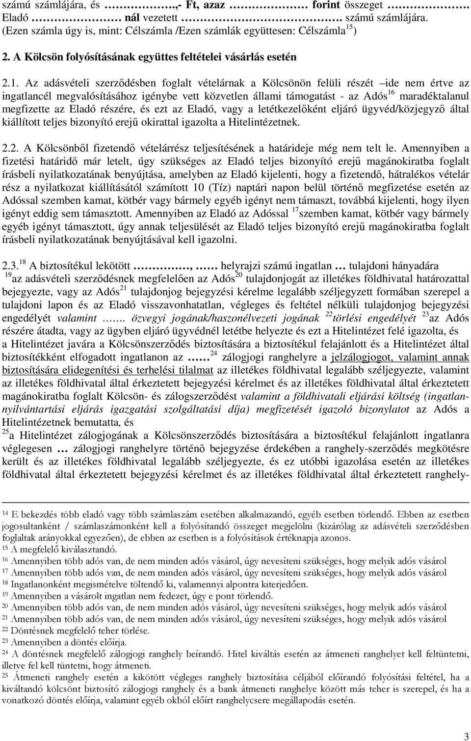Az adásvételi szerződésben foglalt vételárnak a Kölcsönön felüli részét ide nem értve az ingatlancél megvalósításához igénybe vett közvetlen állami támogatást - az Adós 16 maradéktalanul megfizette