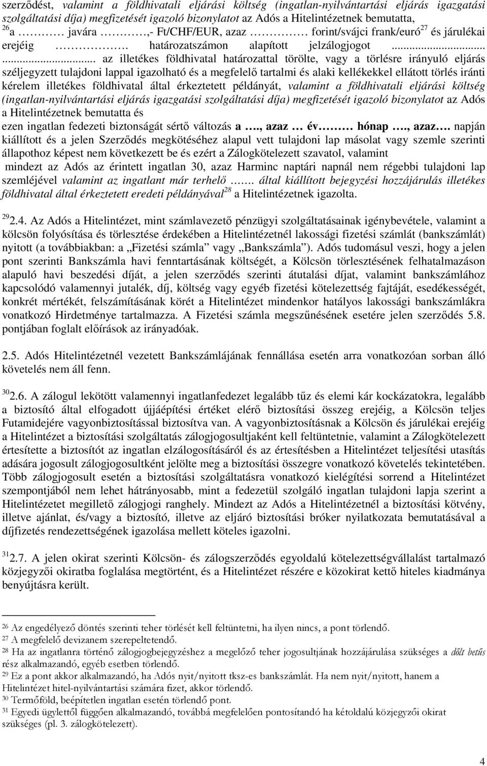 ..... az illetékes földhivatal határozattal törölte, vagy a törlésre irányuló eljárás széljegyzett tulajdoni lappal igazolható és a megfelelő tartalmi és alaki kellékekkel ellátott törlés iránti