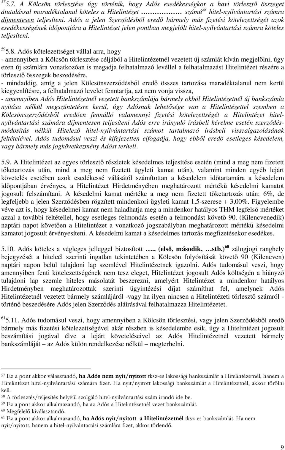 Adós a jelen Szerződésből eredő bármely más fizetési kötelezettségét azok esedékességének időpontjára a Hitelintézet jelen pontban megjelölt hitel-nyilvántartási számra köteles  59 5.8.