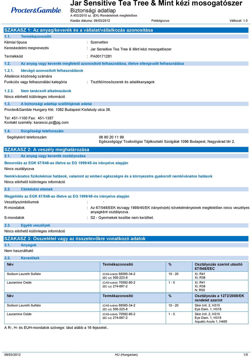 2.1. Idevágó azonosított felhasználások Általános közönség számára Funkciós vagy felhasználási kategória : Tisztító/mosószerek és adalékanyagok 1.2.2. Nem tanácsolt alkalmazások 1.3.