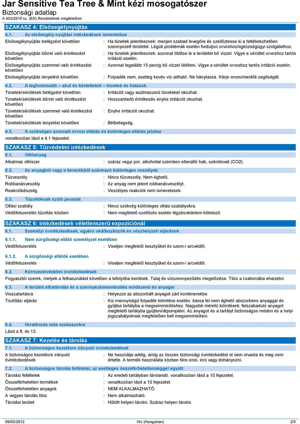 A legfontosabb akut és késleltetett tünetek és hatások Tünetek/sérülések belégzést Tünetek/sérülések bőrrel való érintkezést Tünetek/sérülések szemmel való érintkezést Tünetek/sérülések lenyelést :