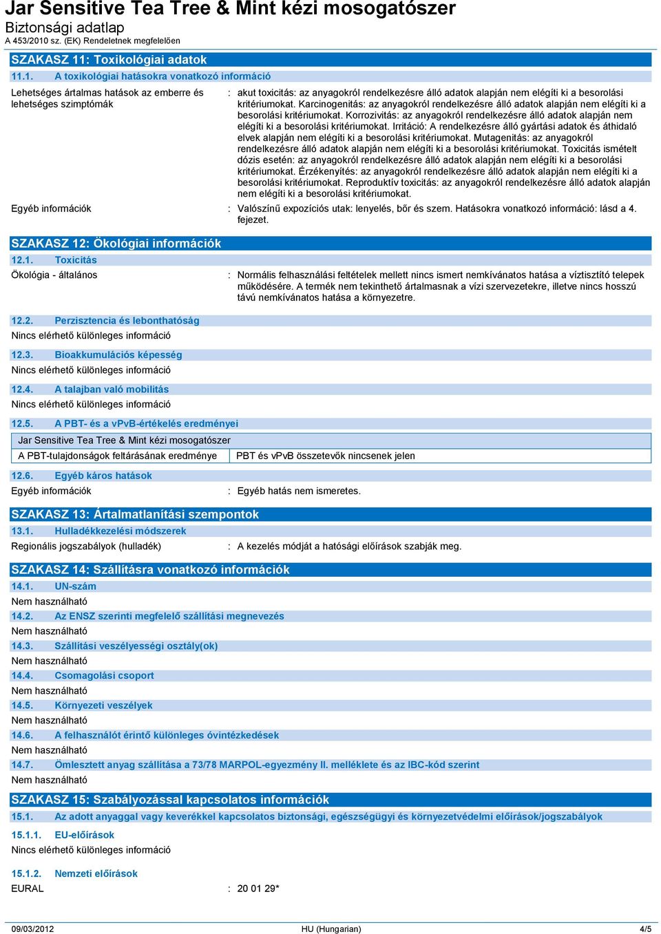 .1. A toxikológiai hatásokra vonatkozó információ Lehetséges ártalmas hatások az emberre és lehetséges szimptómák : akut toxicitás: az anyagokról rendelkezésre álló adatok alapján nem elégíti ki a