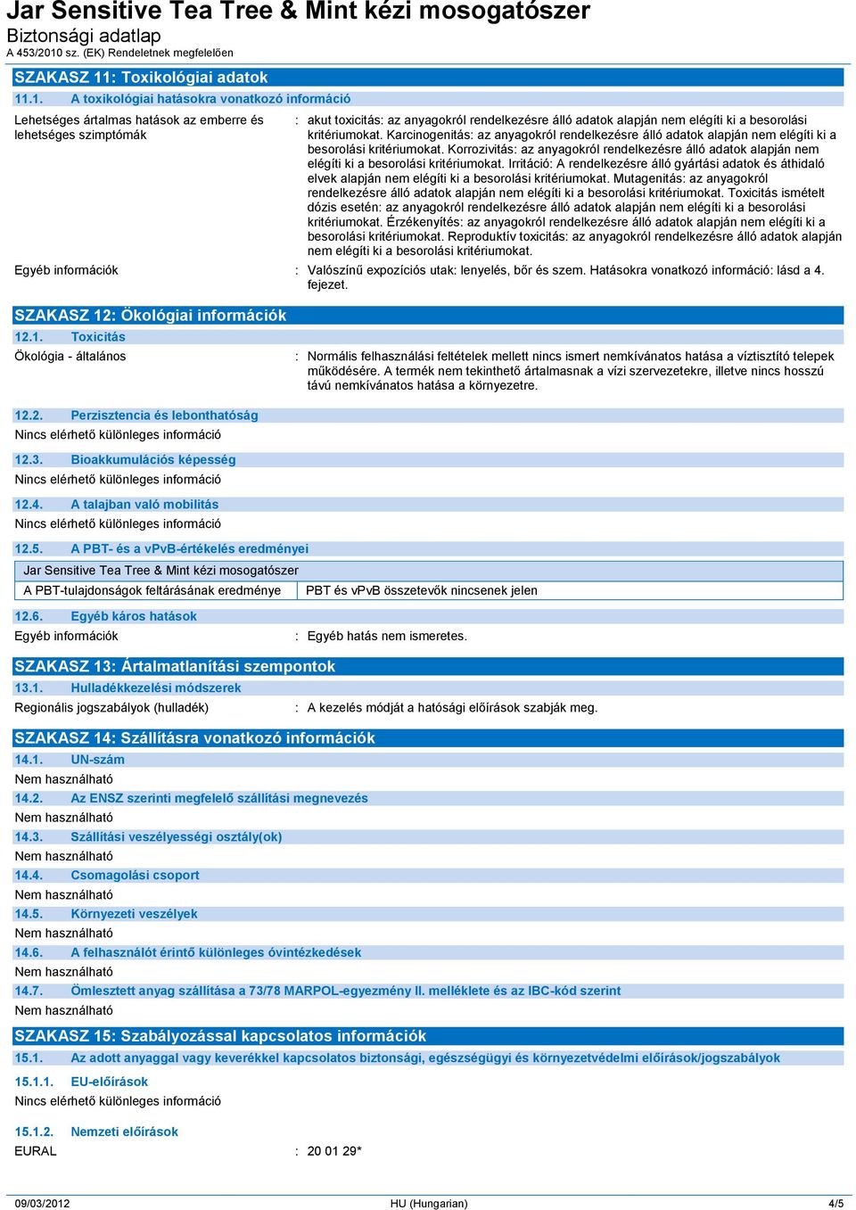 .1. A toxikológiai hatásokra vonatkozó információ Lehetséges ártalmas hatások az emberre és lehetséges szimptómák : akut toxicitás: az anyagokról rendelkezésre álló adatok alapján nem elégíti ki a